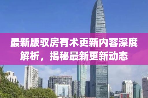 最新版驭房有术更新内容深度解析，揭秘最新更新动态