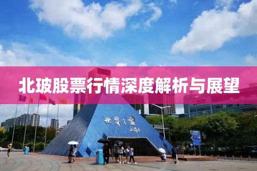 北玻股票行情深度解析与展望