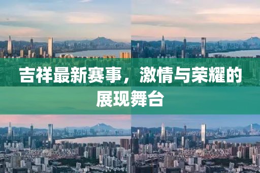 吉祥最新赛事，激情与荣耀的展现舞台