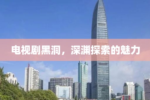 电视剧黑洞，深渊探索的魅力