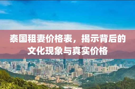 泰国租妻价格表，揭示背后的文化现象与真实价格