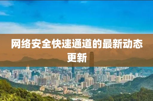 网络安全快速通道的最新动态更新