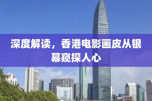 深度解读，香港电影画皮从银幕窥探人心