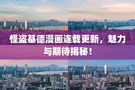 怪盗基德漫画连载更新，魅力与期待揭秘！