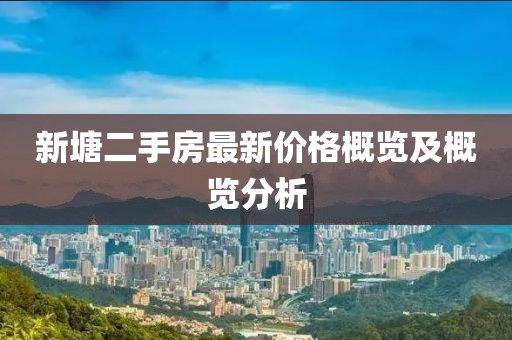新塘二手房最新价格概览及概览分析