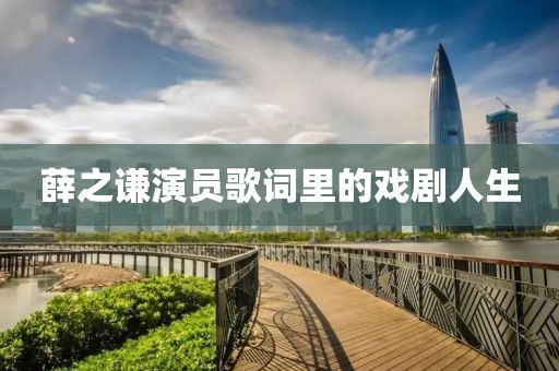 薛之谦演员歌词里的戏剧人生