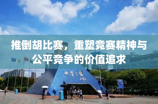 推倒胡比赛，重塑竞赛精神与公平竞争的价值追求