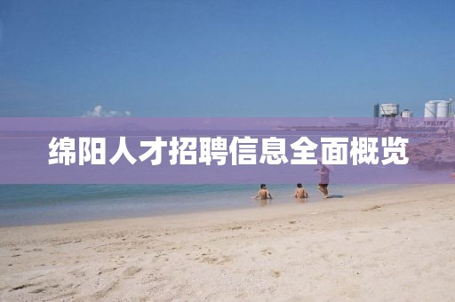 绵阳人才招聘信息全面概览
