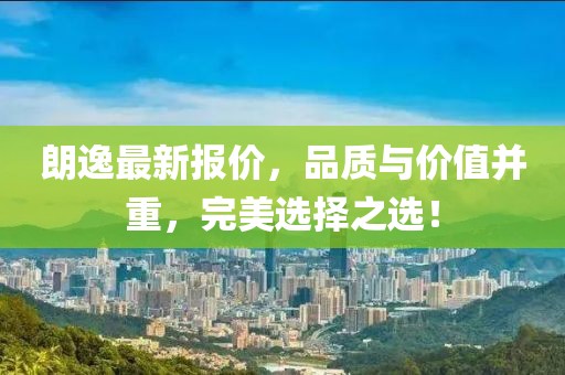 朗逸最新报价，品质与价值并重，完美选择之选！