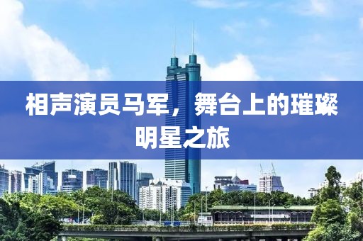 相声演员马军，舞台上的璀璨明星之旅