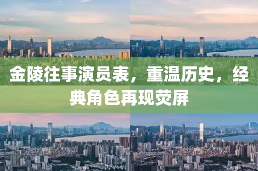 金陵往事演员表，重温历史，经典角色再现荧屏