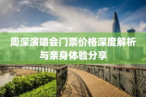 周深演唱会门票价格深度解析与亲身体验分享
