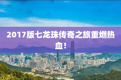 2017版七龙珠传奇之旅重燃热血！