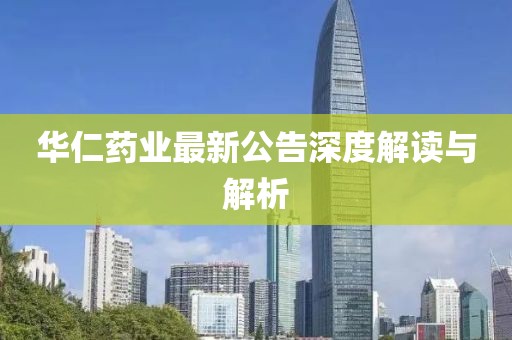 华仁药业最新公告深度解读与解析