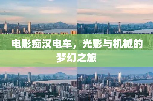 电影痴汉电车，光影与机械的梦幻之旅
