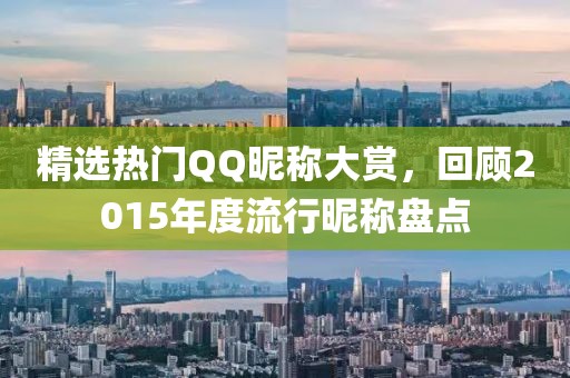 精选热门QQ昵称大赏，回顾2015年度流行昵称盘点