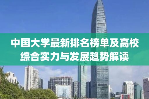 中国大学最新排名榜单及高校综合实力与发展趋势解读