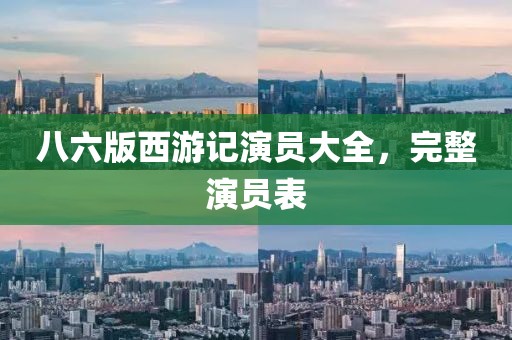八六版西游记演员大全，完整演员表