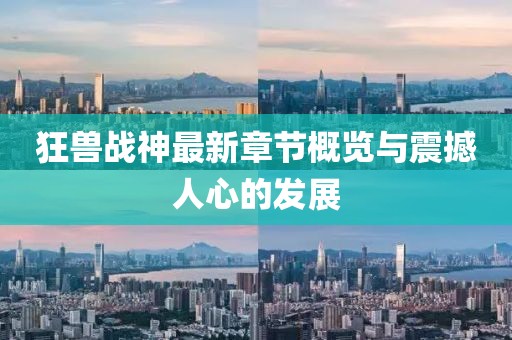 狂兽战神最新章节概览与震撼人心的发展