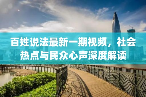 百姓说法最新一期视频，社会热点与民众心声深度解读