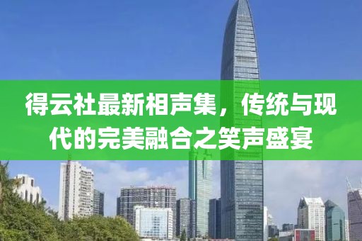 得云社最新相声集，传统与现代的完美融合之笑声盛宴