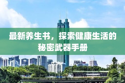 最新养生书，探索健康生活的秘密武器手册