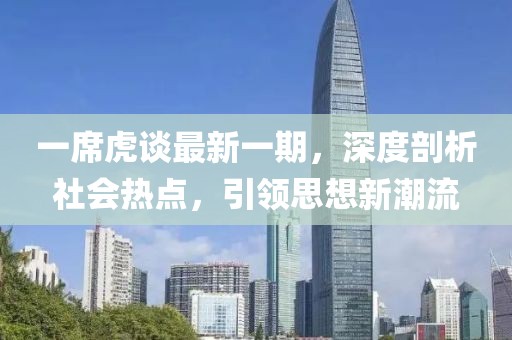 一席虎谈最新一期，深度剖析社会热点，引领思想新潮流