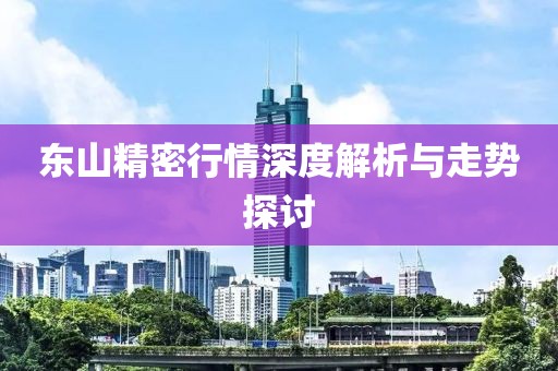 东山精密行情深度解析与走势探讨