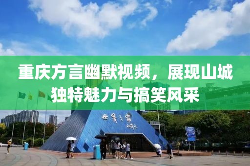 重庆方言幽默视频，展现山城独特魅力与搞笑风采