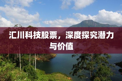 汇川科技股票，深度探究潜力与价值