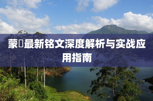 蒙犽最新铭文深度解析与实战应用指南