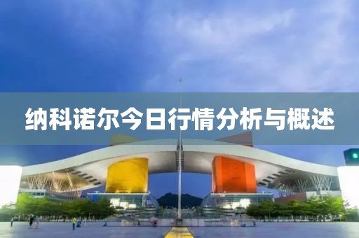 纳科诺尔今日行情分析与概述