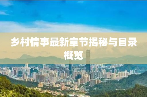 乡村情事最新章节揭秘与目录概览