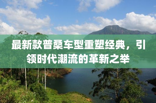 最新款普桑车型重塑经典，引领时代潮流的革新之举