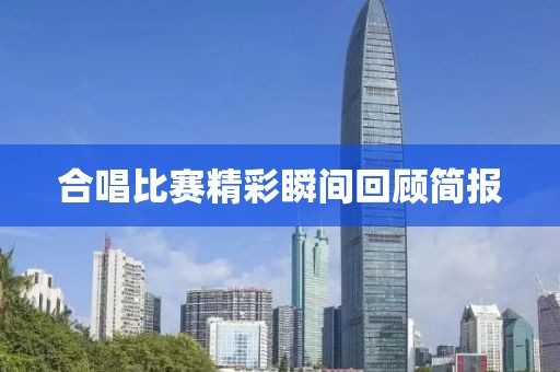 合唱比赛精彩瞬间回顾简报