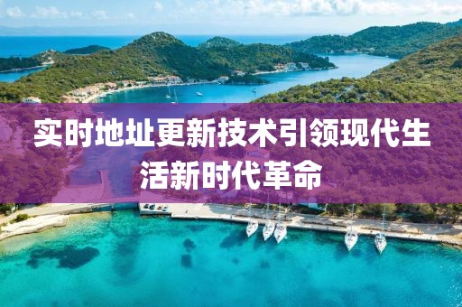 实时地址更新技术引领现代生活新时代革命