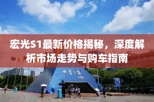 宏光S1最新价格揭秘，深度解析市场走势与购车指南