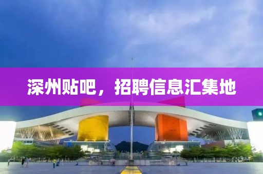 深州贴吧，招聘信息汇集地