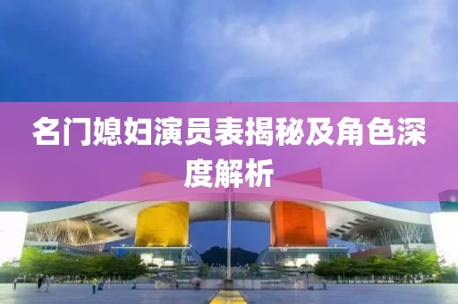 名门媳妇演员表揭秘及角色深度解析