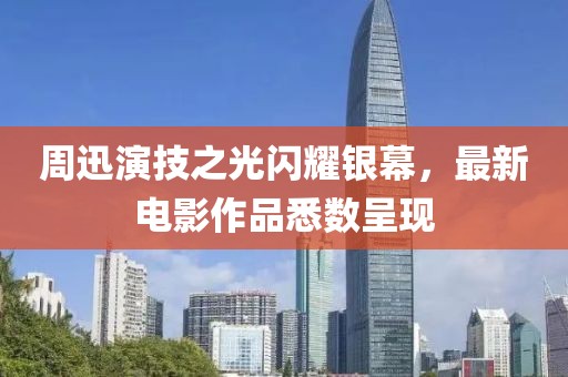 周迅演技之光闪耀银幕，最新电影作品悉数呈现