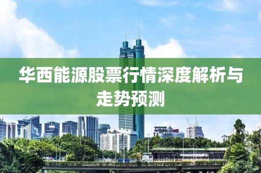 华西能源股票行情深度解析与走势预测