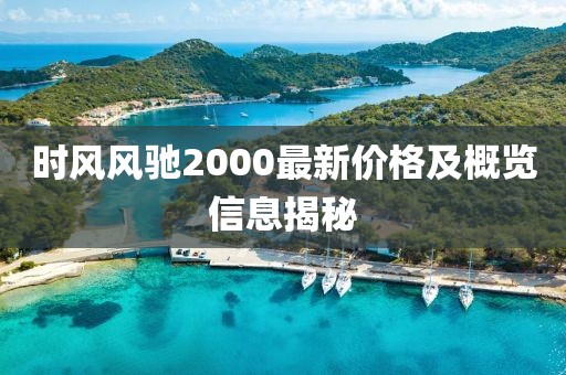 时风风驰2000最新价格及概览信息揭秘