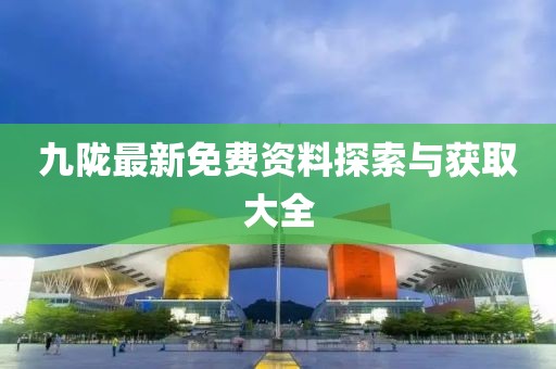 九陇最新免费资料探索与获取大全