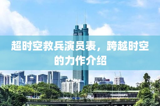 超时空救兵演员表，跨越时空的力作介绍