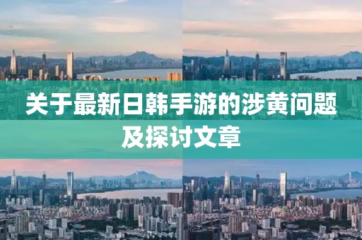 关于最新日韩手游的涉黄问题及探讨文章