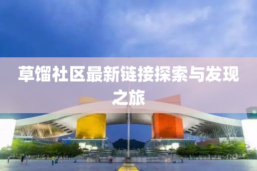 草馏社区最新链接探索与发现之旅