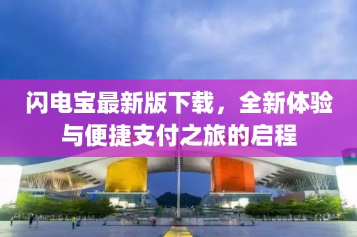 闪电宝最新版下载，全新体验与便捷支付之旅的启程