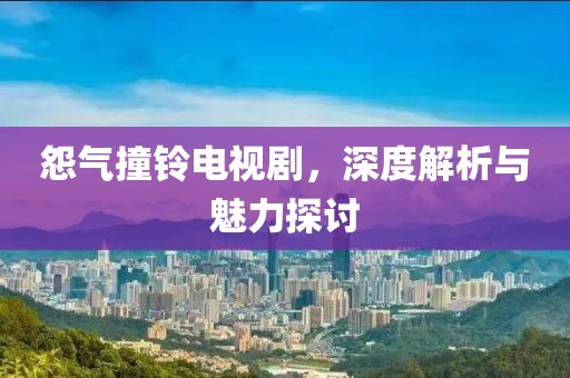 怨气撞铃电视剧，深度解析与魅力探讨