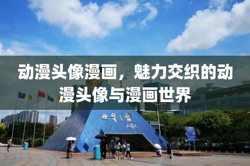 动漫头像漫画，魅力交织的动漫头像与漫画世界