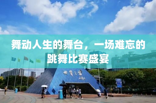 舞动人生的舞台，一场难忘的跳舞比赛盛宴